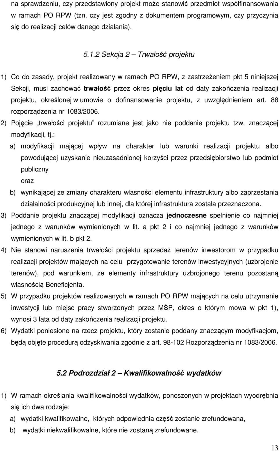 2 Sekcja 2 Trwałość projektu 1) Co do zasady, projekt realizowany w ramach PO RPW, z zastrzeŝeniem pkt 5 niniejszej Sekcji, musi zachować trwałość przez okres pięciu lat od daty zakończenia