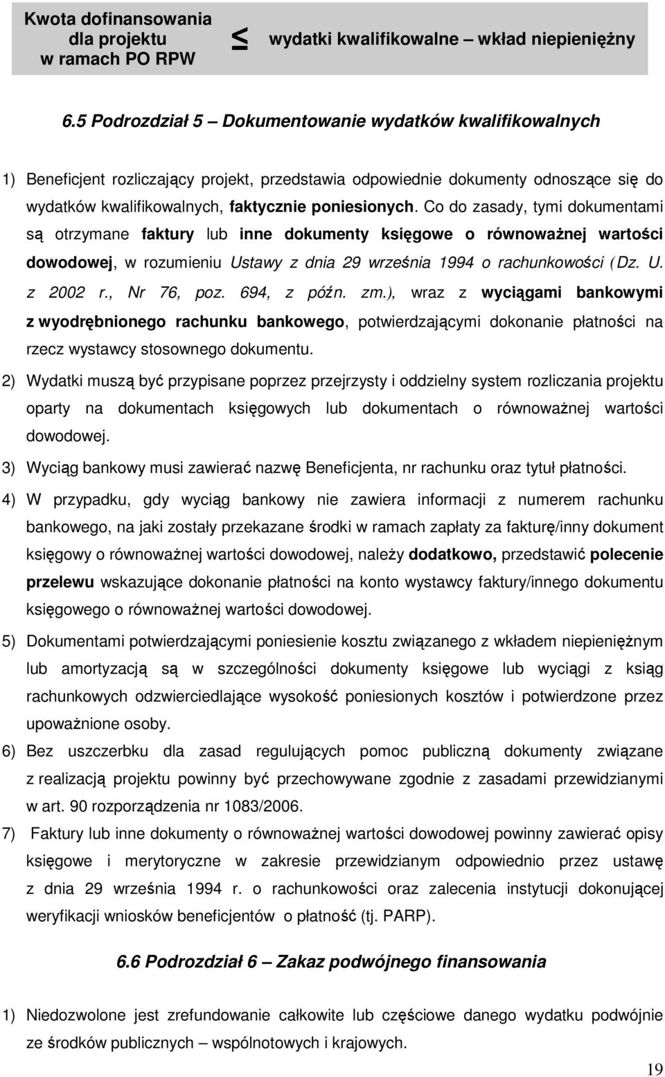 Co do zasady, tymi dokumentami są otrzymane faktury lub inne dokumenty księgowe o równowaŝnej wartości dowodowej, w rozumieniu Ustawy z dnia 29 września 1994 o rachunkowości (Dz. U. z 2002 r.