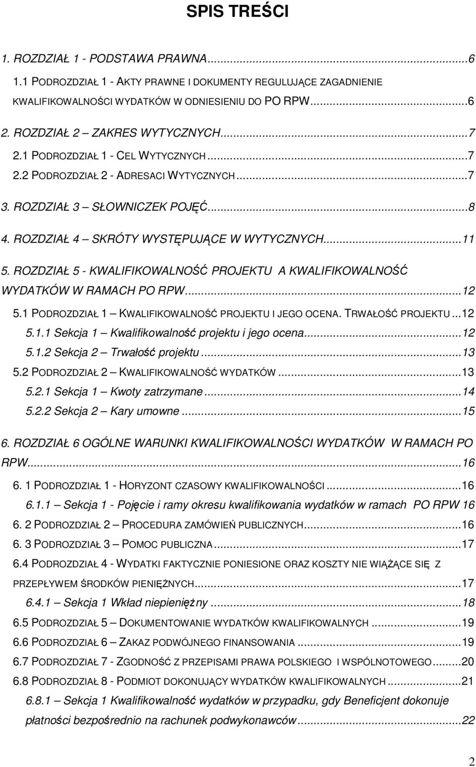 ..11 5. ROZDZIAŁ 5 - KWALIFIKOWALNOŚĆ PROJEKTU A KWALIFIKOWALNOŚĆ WYDATKÓW W RAMACH PO RPW...12 5.1 PODROZDZIAŁ 1 KWALIFIKOWALNOŚĆ PROJEKTU I JEGO OCENA. TRWAŁOŚĆ PROJEKTU...12 5.1.1 Sekcja 1 Kwalifikowalność projektu i jego ocena.