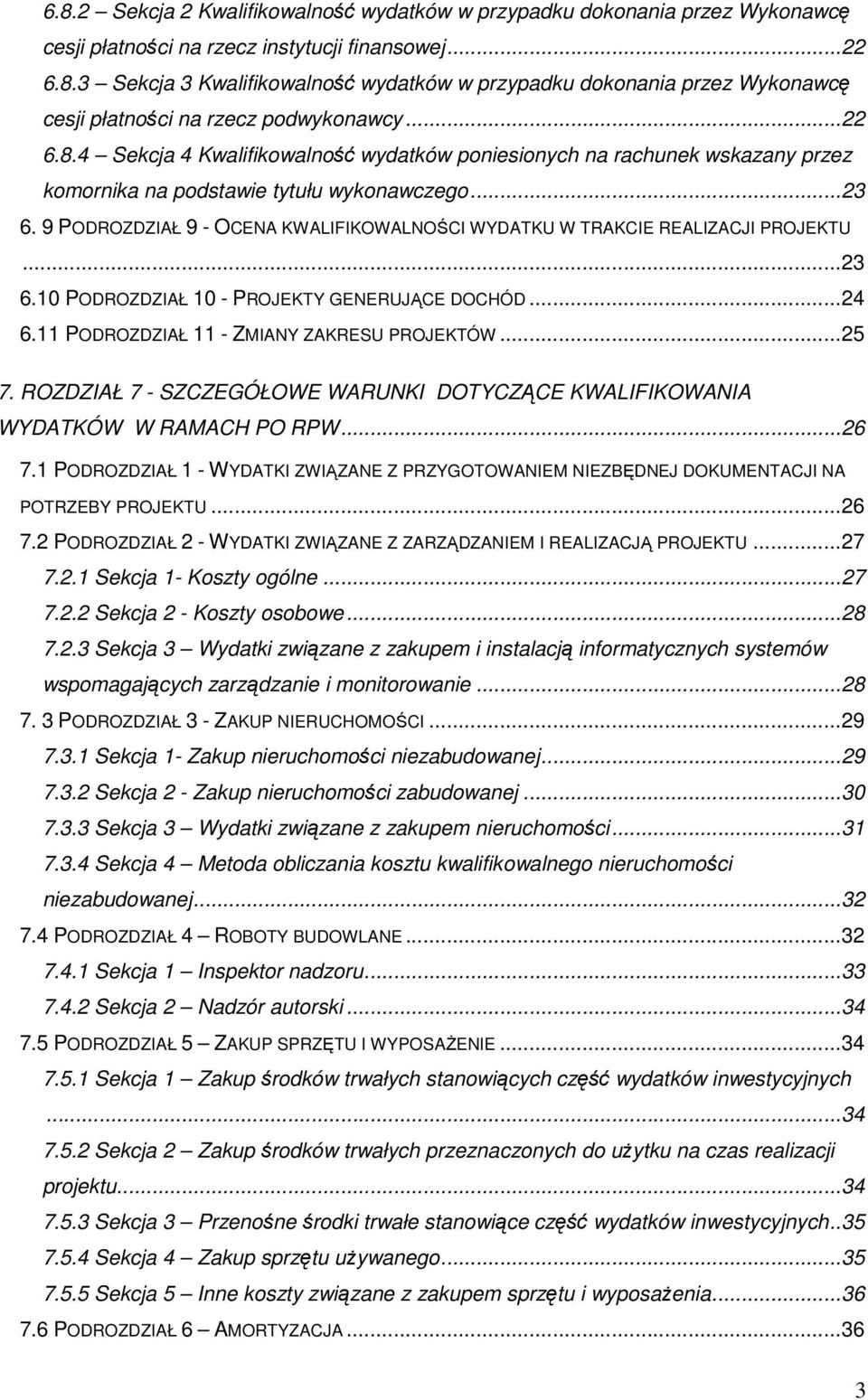 9 PODROZDZIAŁ 9 - OCENA KWALIFIKOWALNOŚCI WYDATKU W TRAKCIE REALIZACJI PROJEKTU...23 6.10 PODROZDZIAŁ 10 - PROJEKTY GENERUJĄCE DOCHÓD...24 6.11 PODROZDZIAŁ 11 - ZMIANY ZAKRESU PROJEKTÓW...25 7.