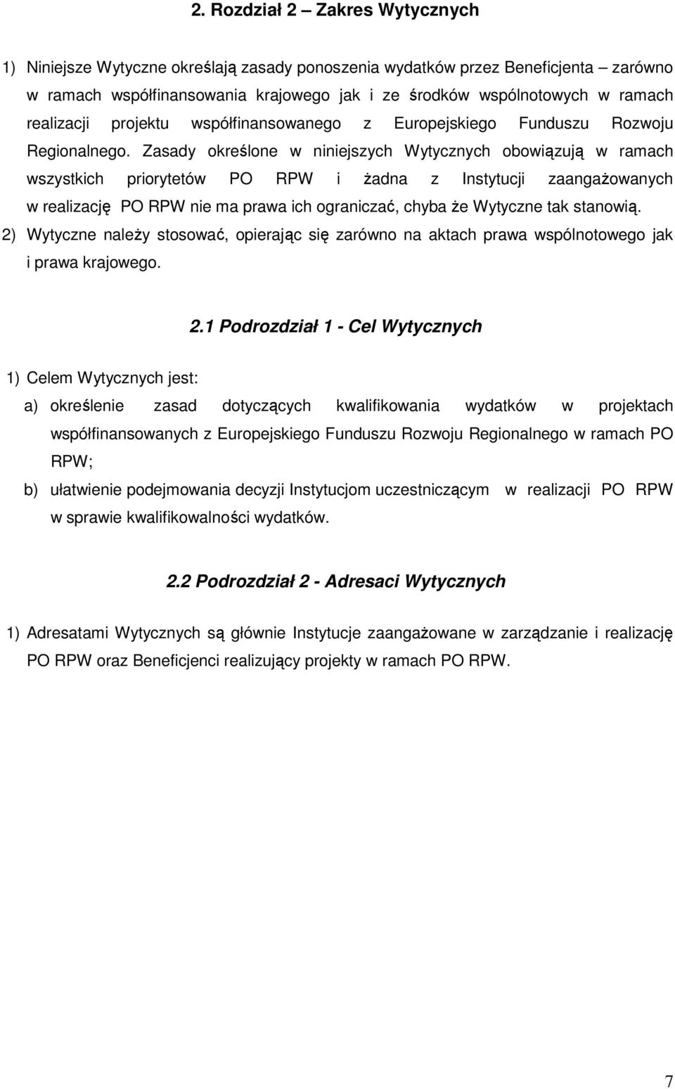 Zasady określone w niniejszych Wytycznych obowiązują w ramach wszystkich priorytetów PO RPW i Ŝadna z Instytucji zaangaŝowanych w realizację PO RPW nie ma prawa ich ograniczać, chyba Ŝe Wytyczne tak