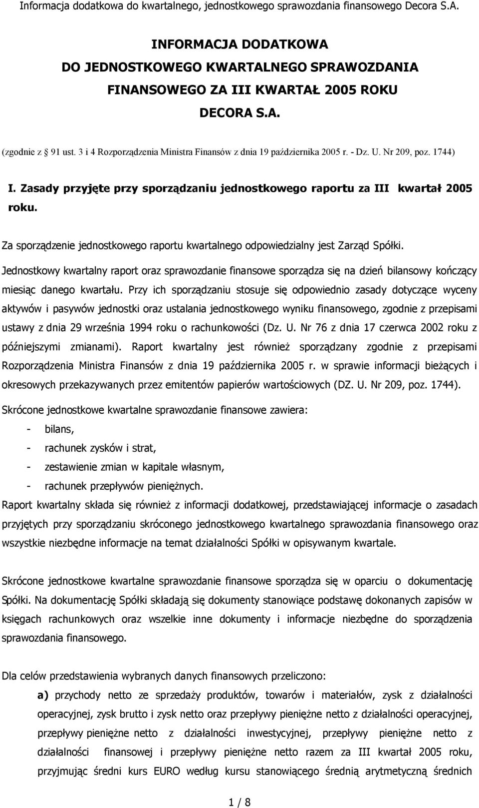 Jednostkowy kwartalny raport oraz sprawozdanie finansowe sporządza się na dzień bilansowy kończący miesiąc danego kwartału.