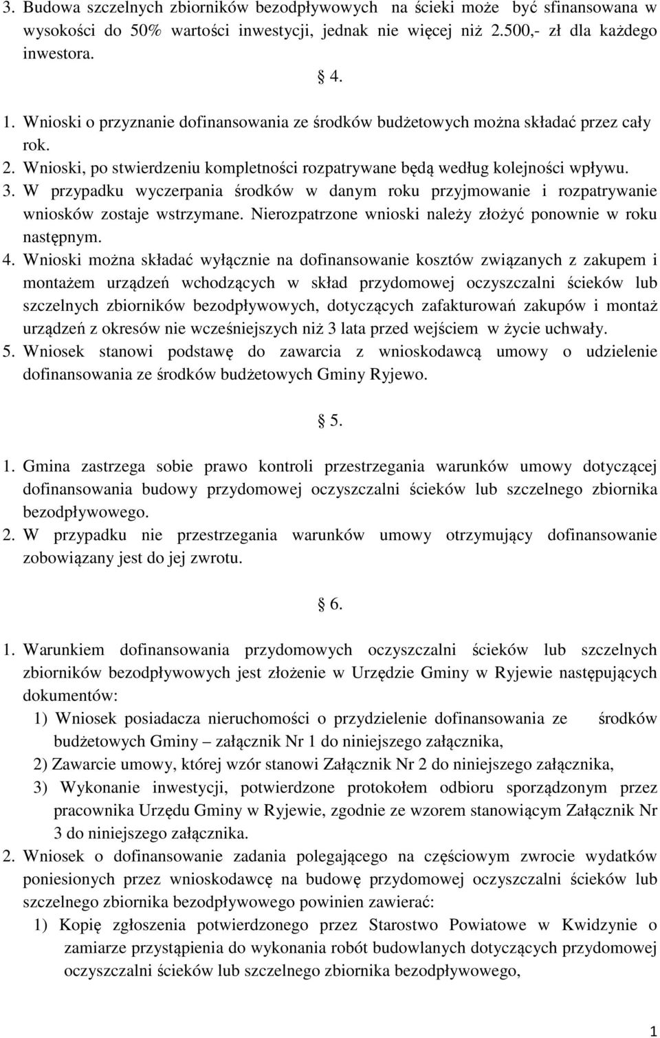 W przypadku wyczerpania środków w danym roku przyjmowanie i rozpatrywanie wniosków zostaje wstrzymane. Nierozpatrzone wnioski należy złożyć ponownie w roku następnym. 4.