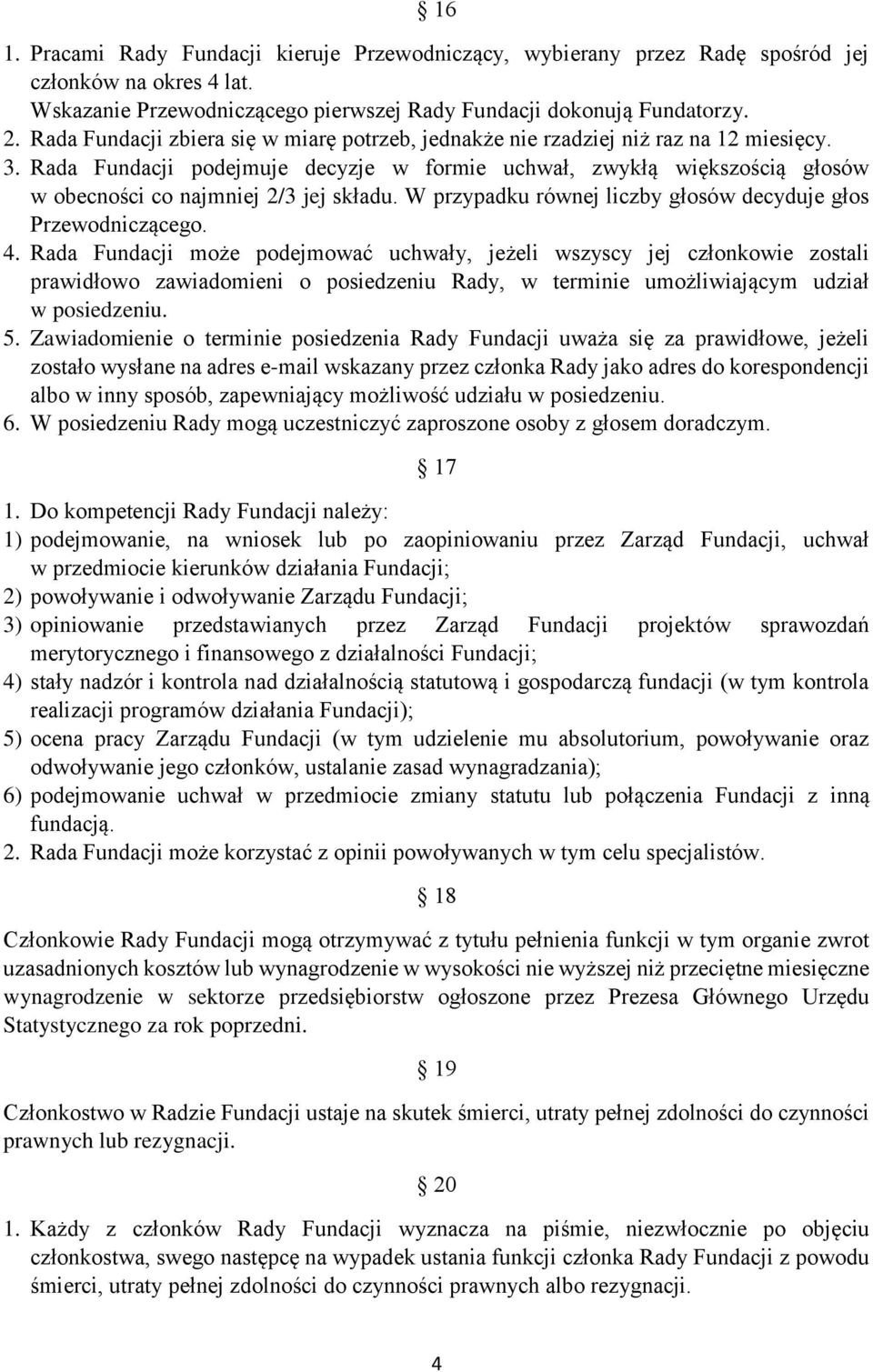 Rada Fundacji podejmuje decyzje w formie uchwał, zwykłą większością głosów w obecności co najmniej 2/3 jej składu. W przypadku równej liczby głosów decyduje głos Przewodniczącego. 4.