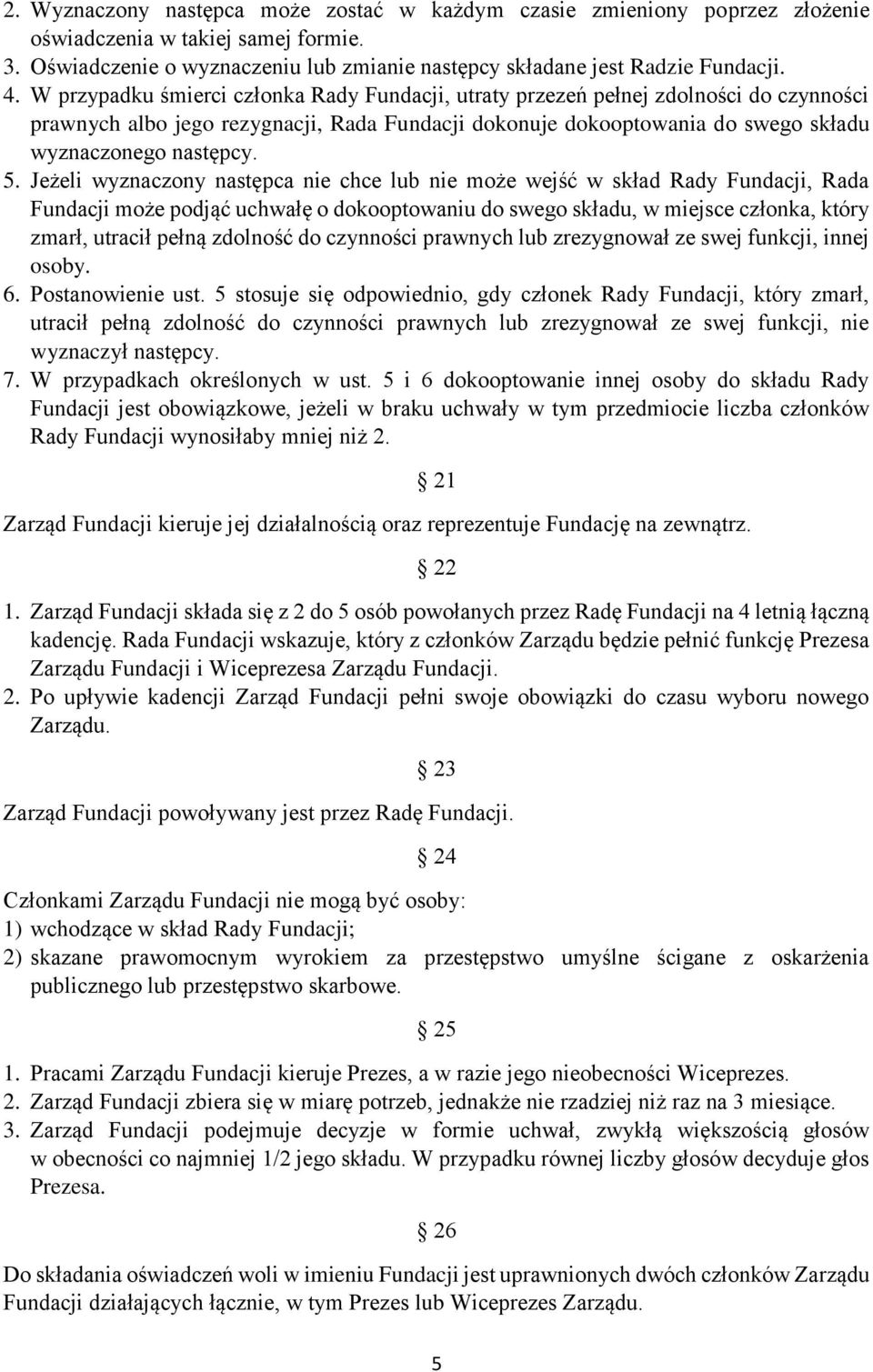 Jeżeli wyznaczony następca nie chce lub nie może wejść w skład Rady Fundacji, Rada Fundacji może podjąć uchwałę o dokooptowaniu do swego składu, w miejsce członka, który zmarł, utracił pełną zdolność