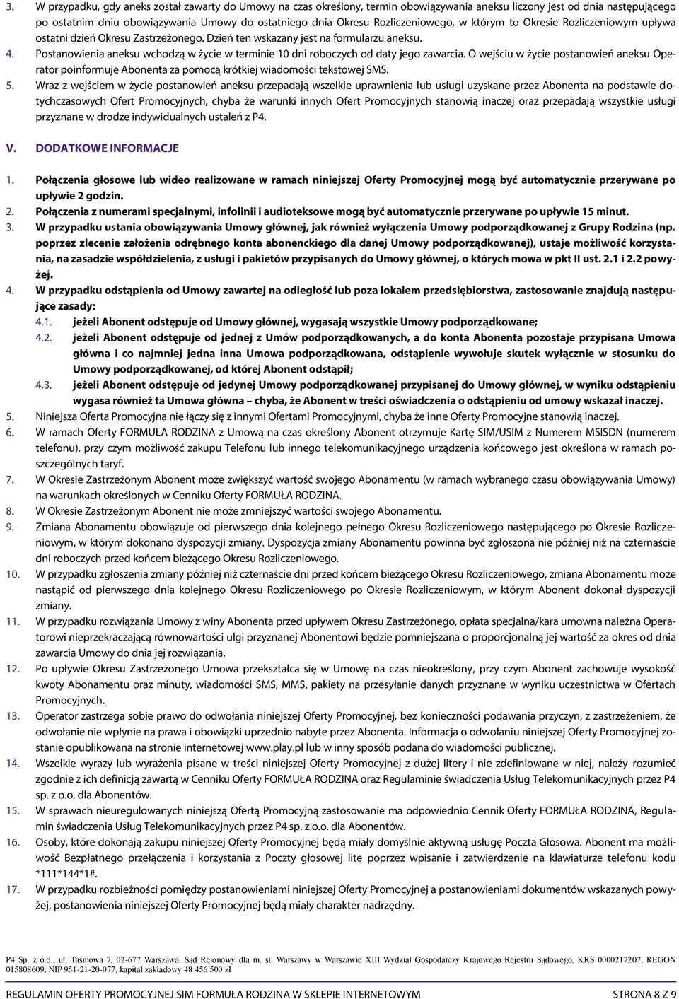 Postanowienia aneksu wchodzą w życie w terminie 10 dni roboczych od daty jego zawarcia. O wejściu w życie postanowień aneksu Operator poinformuje Abonenta za pomocą krótkiej wiadomości tekstowej SMS.