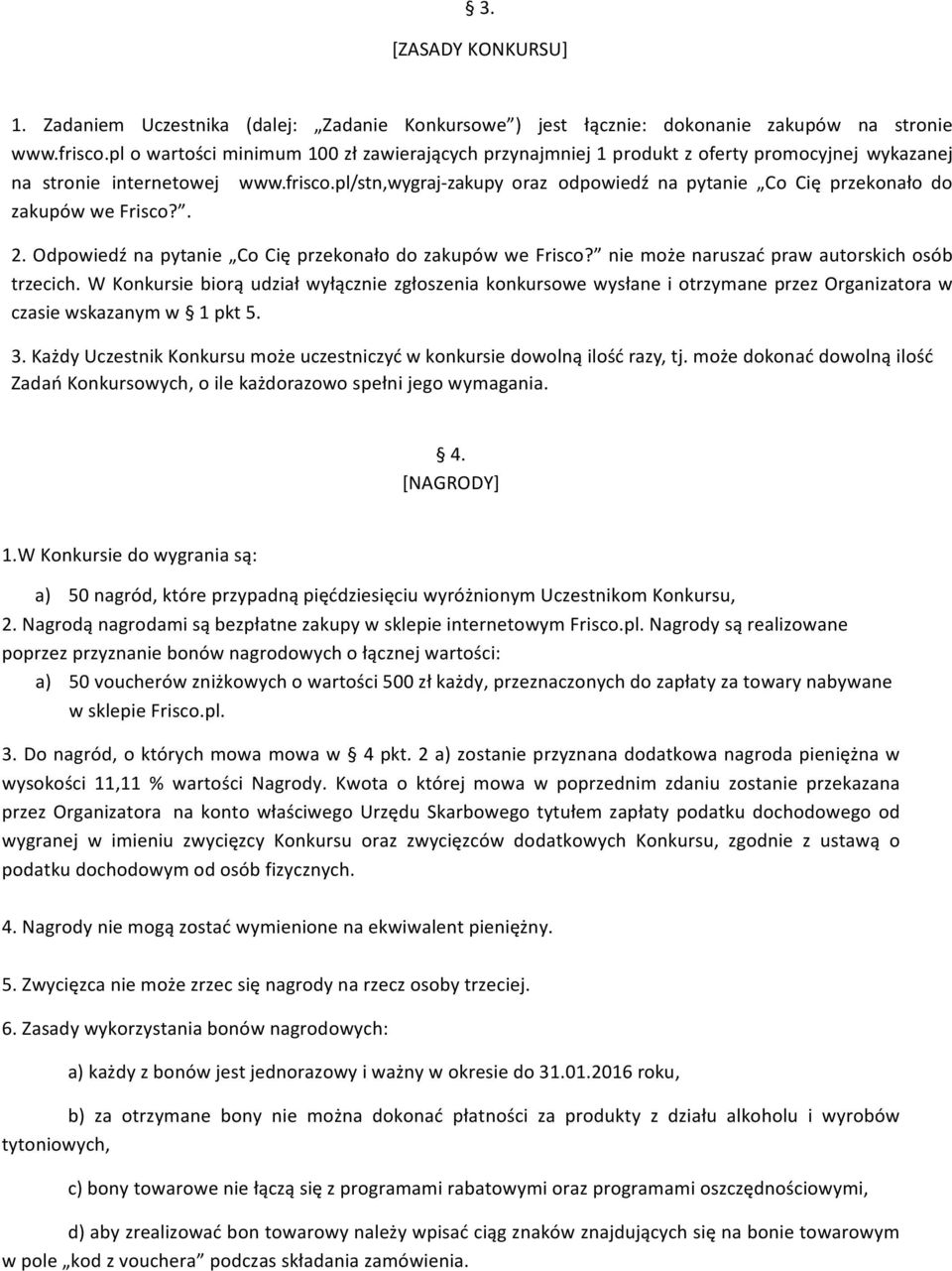 pl/stn,wygraj-zakupy oraz odpowiedź na pytanie Co Cię przekonało do zakupów we Frisco?. 2. Odpowiedź na pytanie Co Cię przekonało do zakupów we Frisco? nie może naruszać praw autorskich osób trzecich.