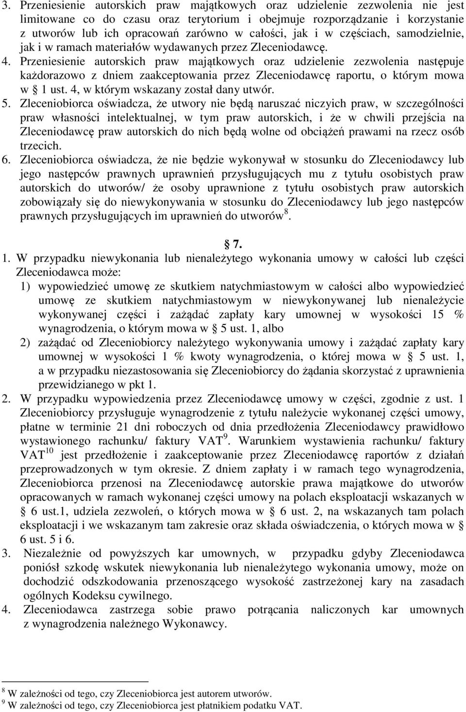 Przeniesienie autorskich praw majątkowych oraz udzielenie zezwolenia następuje każdorazowo z dniem zaakceptowania przez Zleceniodawcę raportu, o którym mowa w 1 ust.