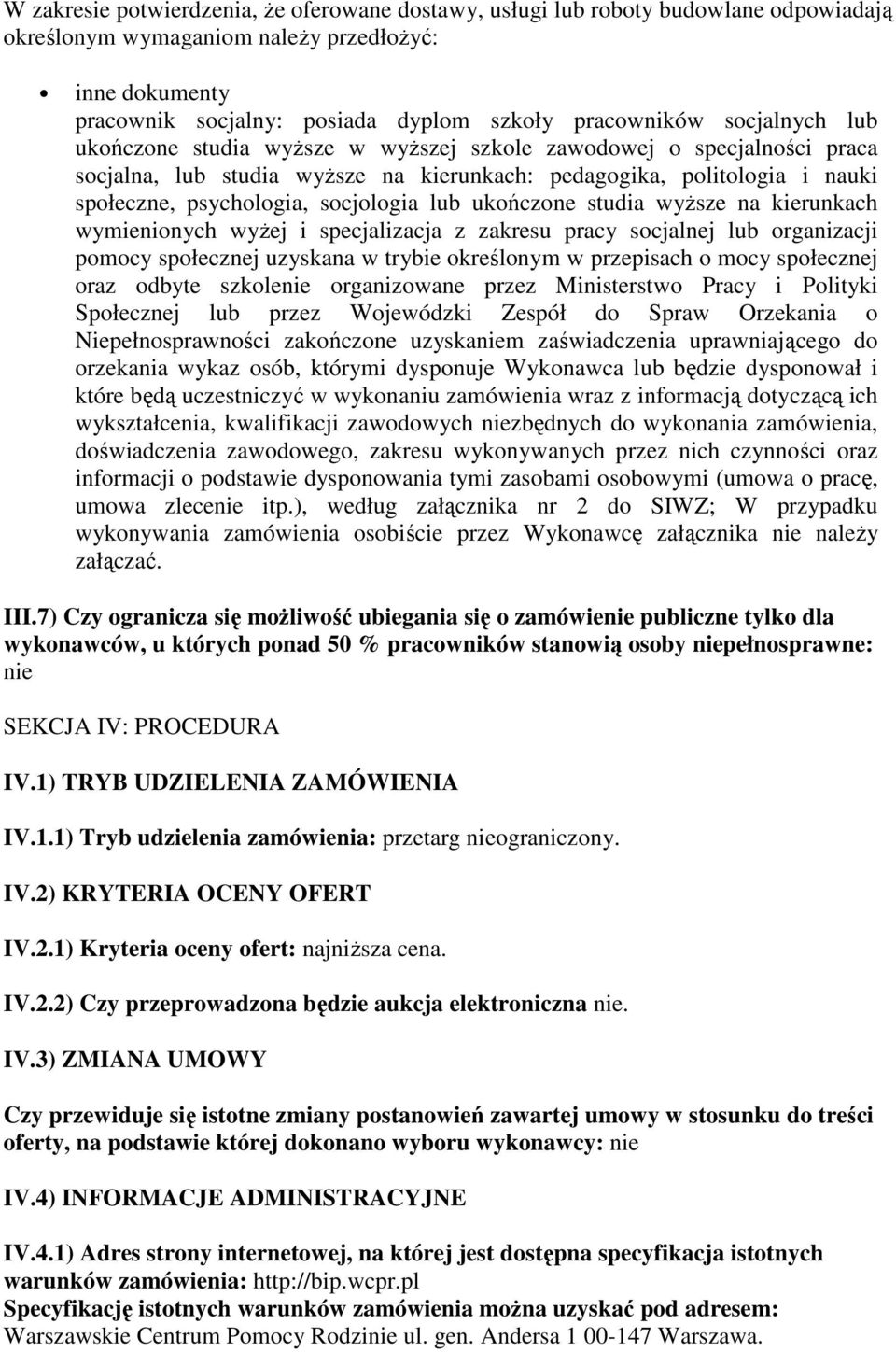 lub ukończone studia wyŝsze na kierunkach wymienionych wyŝej i specjalizacja z zakresu pracy socjalnej lub organizacji pomocy społecznej uzyskana w trybie określonym w przepisach o mocy społecznej