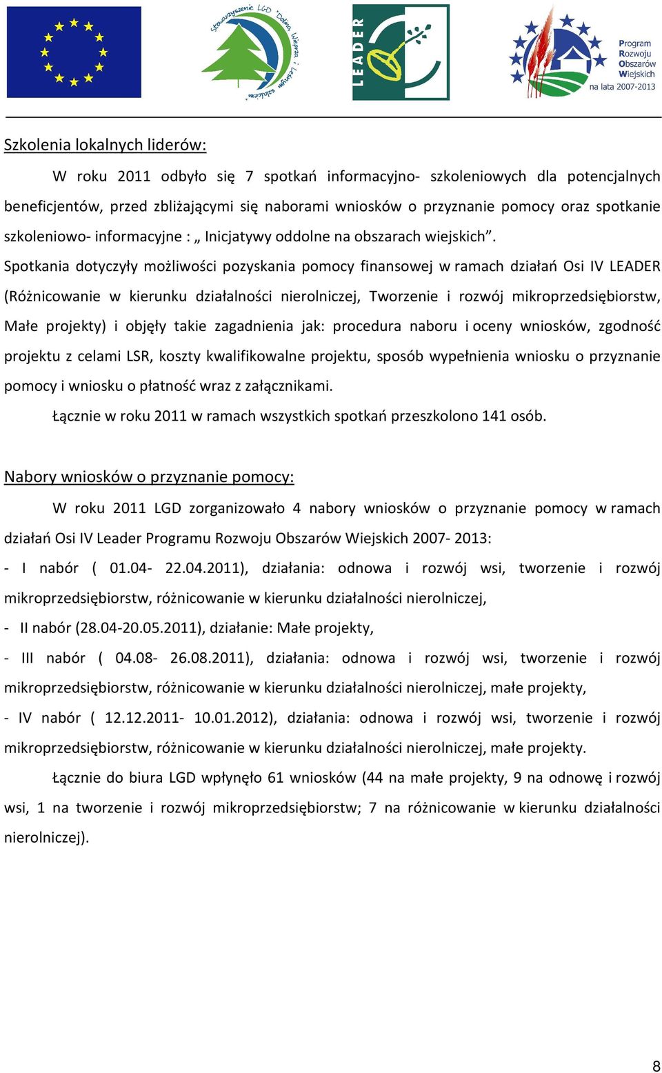 Spotkania dotyczyły możliwości pozyskania pomocy finansowej w ramach działań Osi IV LEADER (Różnicowanie w kierunku działalności nierolniczej, Tworzenie i rozwój mikroprzedsiębiorstw, Małe projekty)