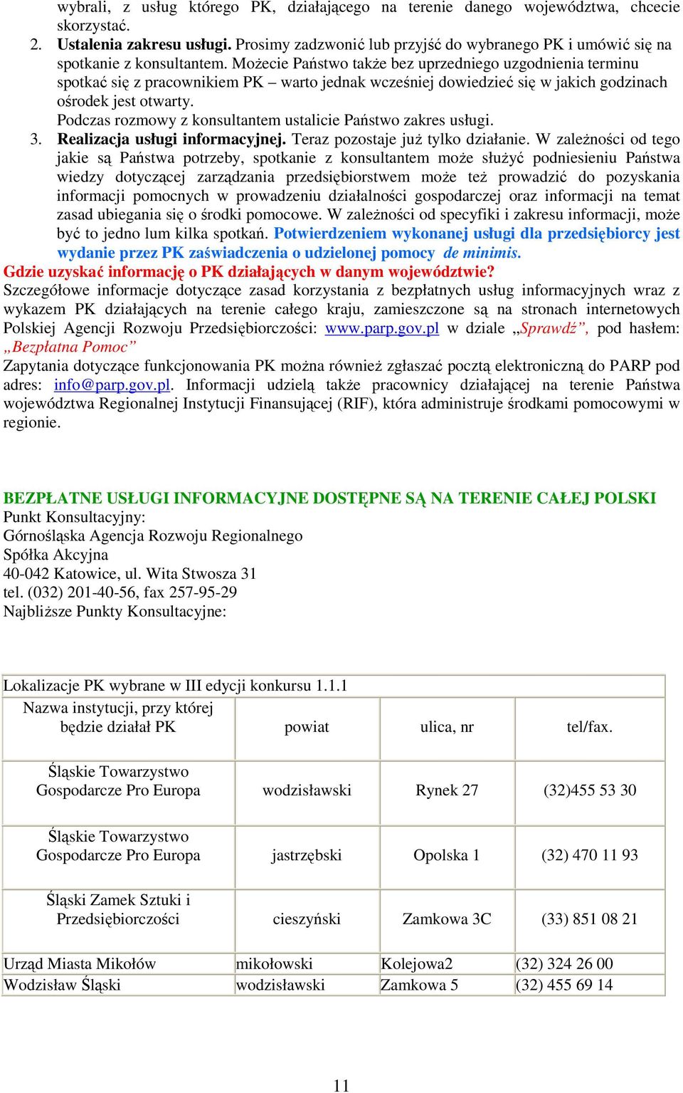 MoŜecie Państwo takŝe bez uprzedniego uzgodnienia terminu spotkać się z pracownikiem PK warto jednak wcześniej dowiedzieć się w jakich godzinach ośrodek jest otwarty.