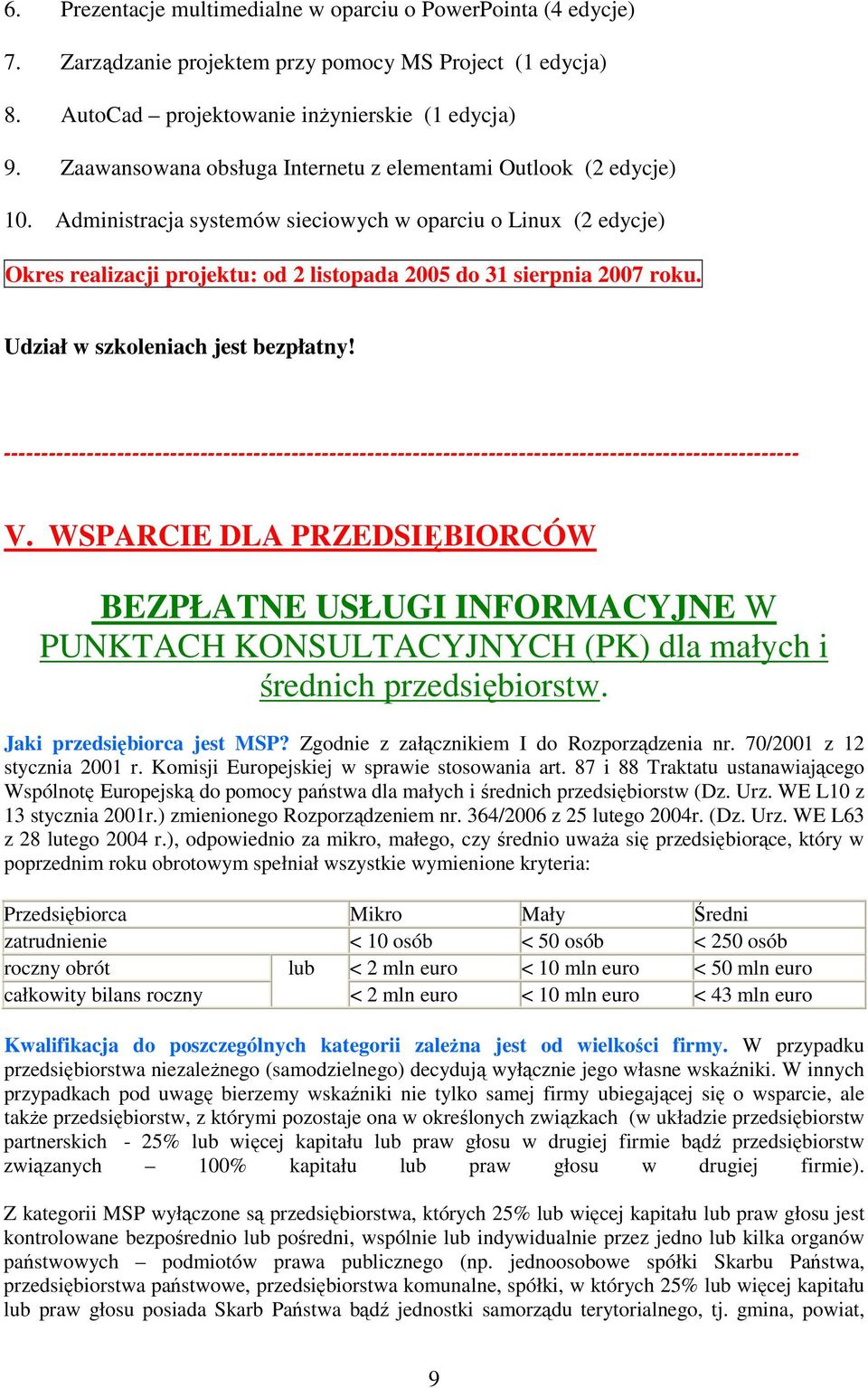 Administracja systemów sieciowych w oparciu o Linux (2 edycje) Okres realizacji projektu: od 2 listopada 2005 do 31 sierpnia 2007 roku. Udział w szkoleniach jest bezpłatny!