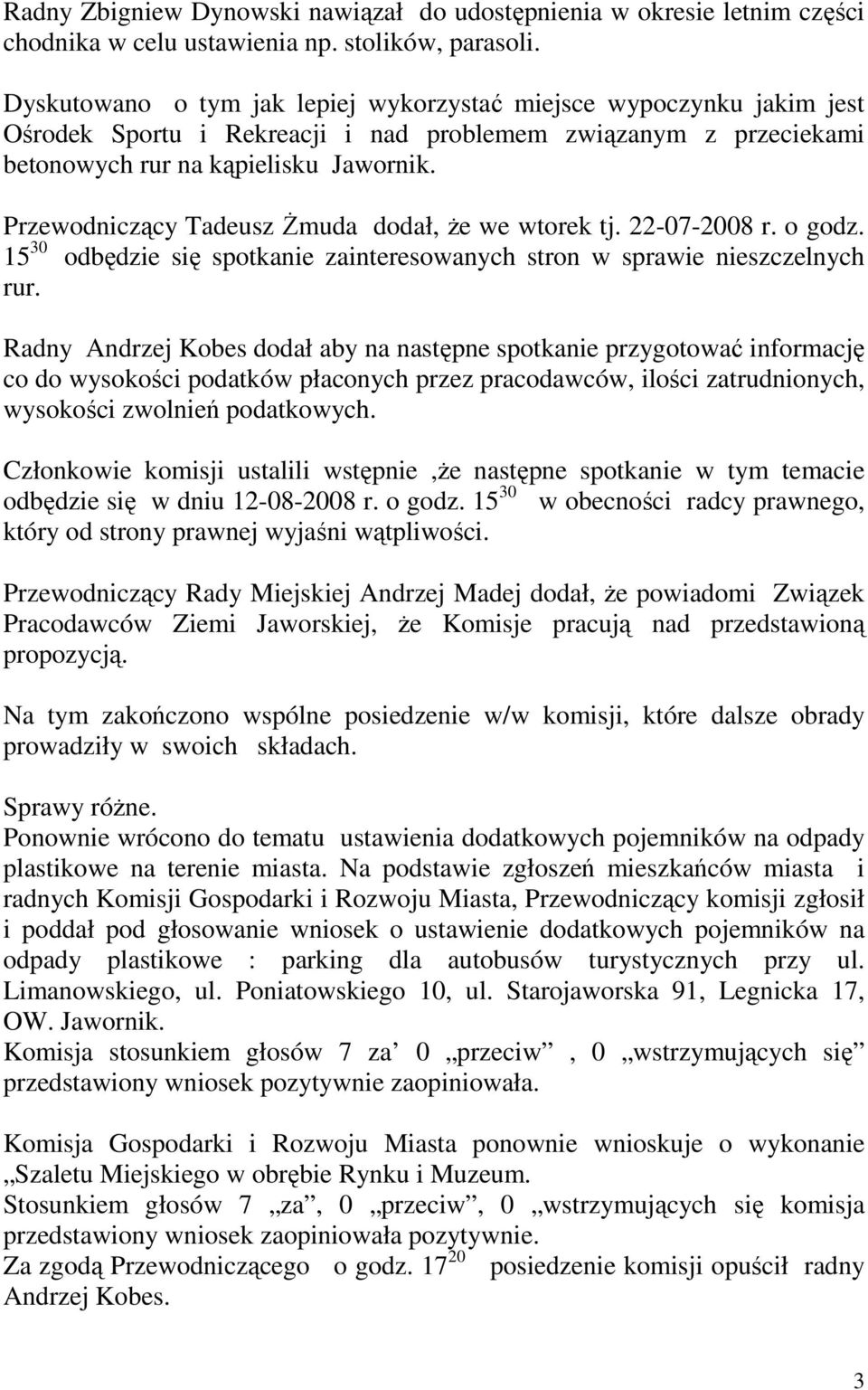 Przewodniczący Tadeusz śmuda dodał, Ŝe we wtorek tj. 22-07-2008 r. o godz. 15 30 odbędzie się spotkanie zainteresowanych stron w sprawie nieszczelnych rur.