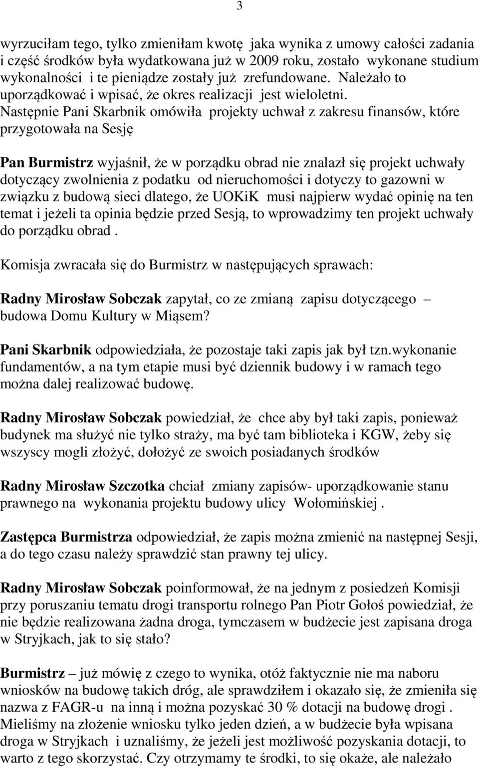 Następnie Pani Skarbnik omówiła projekty uchwał z zakresu finansów, które przygotowała na Sesję Pan Burmistrz wyjaśnił, że w porządku obrad nie znalazł się projekt uchwały dotyczący zwolnienia z