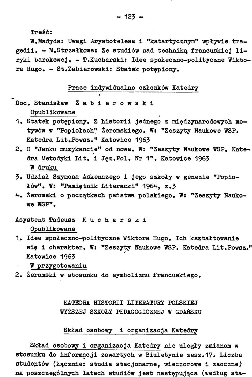 Z h is t o r ii jednego z międzynarodowych motywów w "Popiołach" Żeromskiego. W: "Zeszyty Naukowe WSP. Katedra L it.p o w sz." Katowice 1963 2. 0 "Janku muzykancie" od nowa. W: "Zeszyty Naukowe WSP. Katedra Metodyki L it.