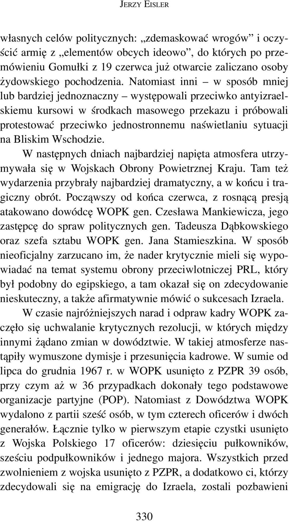 Natomiast inni w sposób mniej lub bardziej jednoznaczny występowali przeciwko antyizraelskiemu kursowi w środkach masowego przekazu i próbowali protestować przeciwko jednostronnemu naświetlaniu