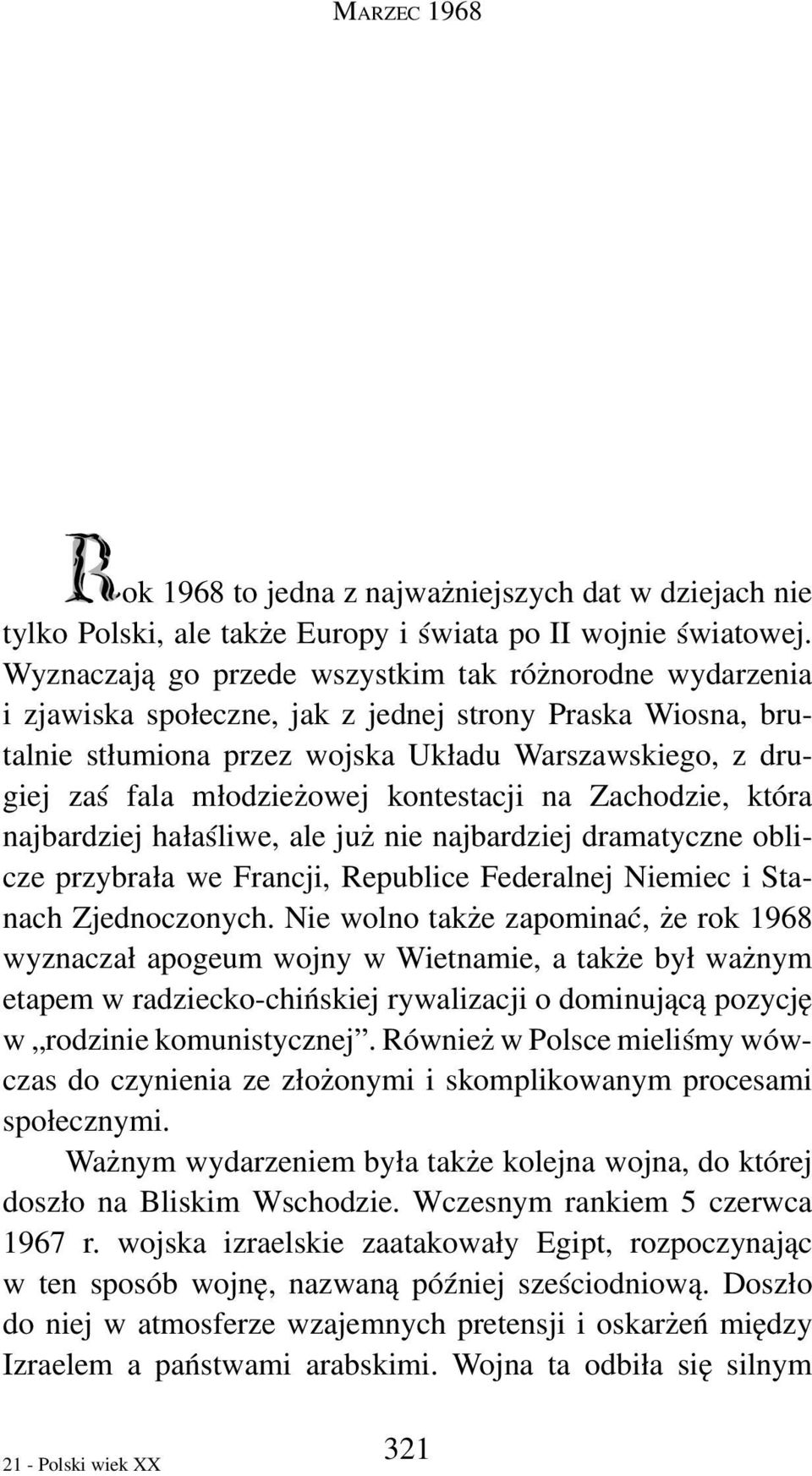młodzieżowej kontestacji na Zachodzie, która najbardziej hałaśliwe, ale już nie najbardziej dramatyczne oblicze przybrała we Francji, Republice Federalnej Niemiec i Stanach Zjednoczonych.