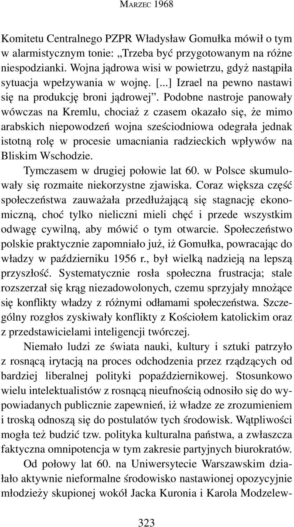 Podobne nastroje panowały wówczas na Kremlu, chociaż z czasem okazało się, że mimo arabskich niepowodzeń wojna sześciodniowa odegrała jednak istotną rolę w procesie umacniania radzieckich wpływów na