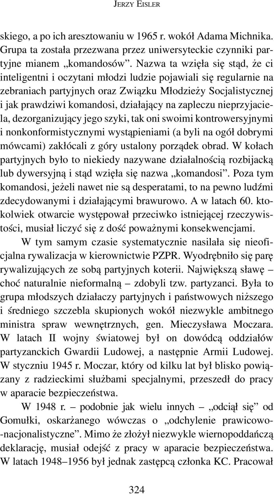 zapleczu nieprzyjaciela, dezorganizujący jego szyki, tak oni swoimi kontrowersyjnymi i nonkonformistycznymi wystąpieniami (a byli na ogół dobrymi mówcami) zakłócali z góry ustalony porządek obrad.