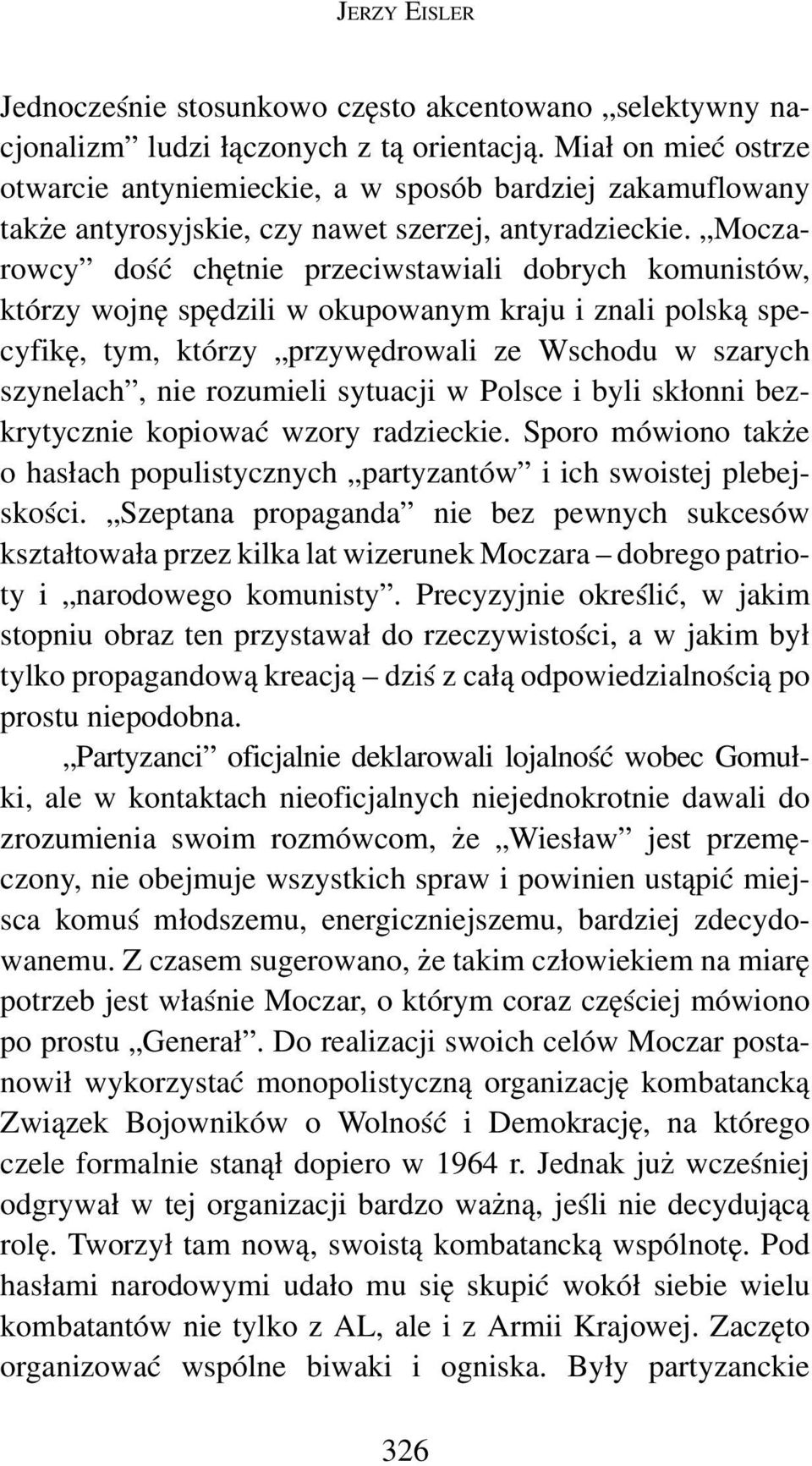 Moczarowcy dość chętnie przeciwstawiali dobrych komunistów, którzy wojnę spędzili w okupowanym kraju i znali polską specyfikę, tym, którzy przywędrowali ze Wschodu w szarych szynelach, nie rozumieli