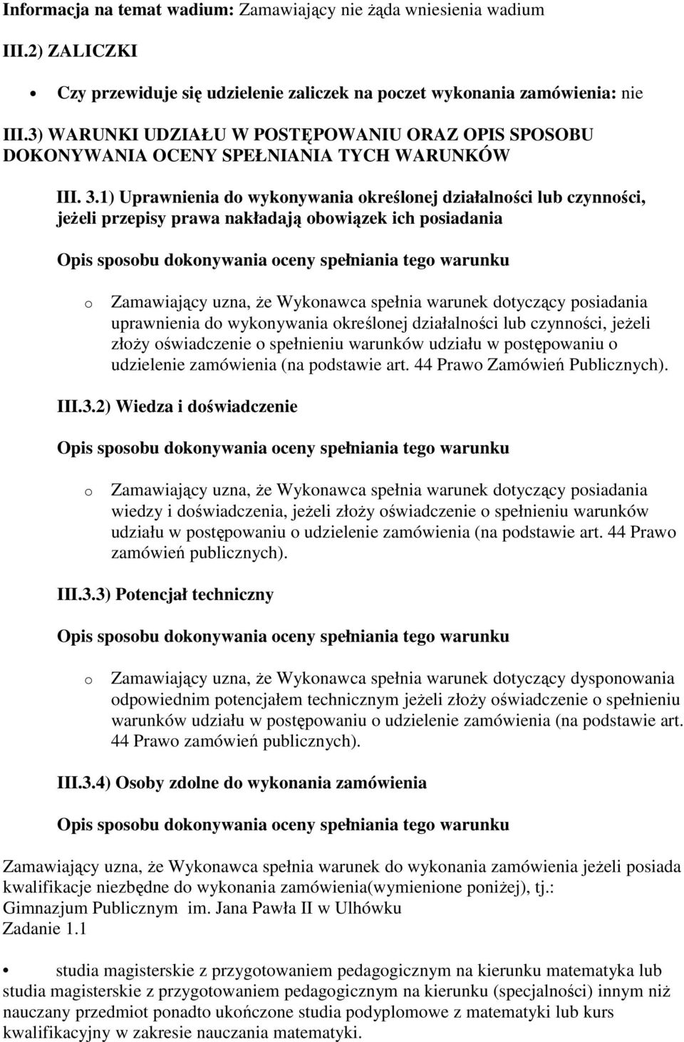 1) Uprawnienia do wykonywania określonej działalności lub czynności, jeżeli przepisy prawa nakładają obowiązek ich posiadania Opis sposobu dokonywania oceny spełniania tego warunku o Zamawiający