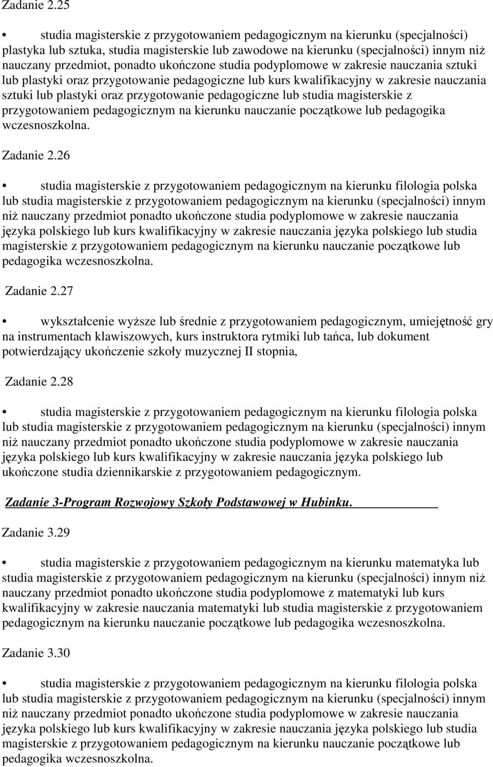 ukończone studia podyplomowe w zakresie nauczania sztuki lub plastyki oraz przygotowanie pedagogiczne lub kurs kwalifikacyjny w zakresie nauczania sztuki lub plastyki oraz przygotowanie pedagogiczne