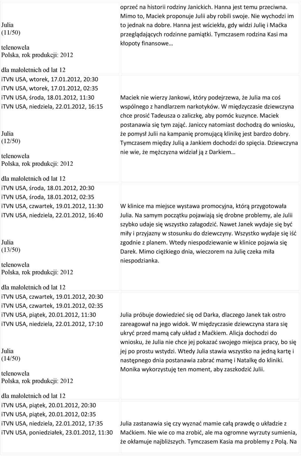 01.2012, 02:35 itvn USA, piątek, 20.01.2012, 11:30 itvn USA, niedziela, 22.01.2012, 17:10 Julia (14/50) Polska, rok produkcji: 2012 itvn USA, piątek, 20.01.2012, 20:30 itvn USA, piątek, 20.01.2012, 02:35 itvn USA, niedziela, 22.