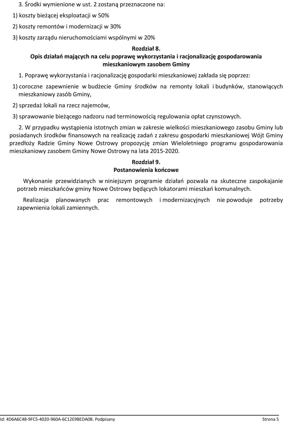 Poprawę wykorzystania i racjonalizację gospodarki mieszkaniowej zakłada się poprzez: 1) coroczne zapewnienie w budżecie Gminy środków na remonty lokali i budynków, stanowiących mieszkaniowy zasób