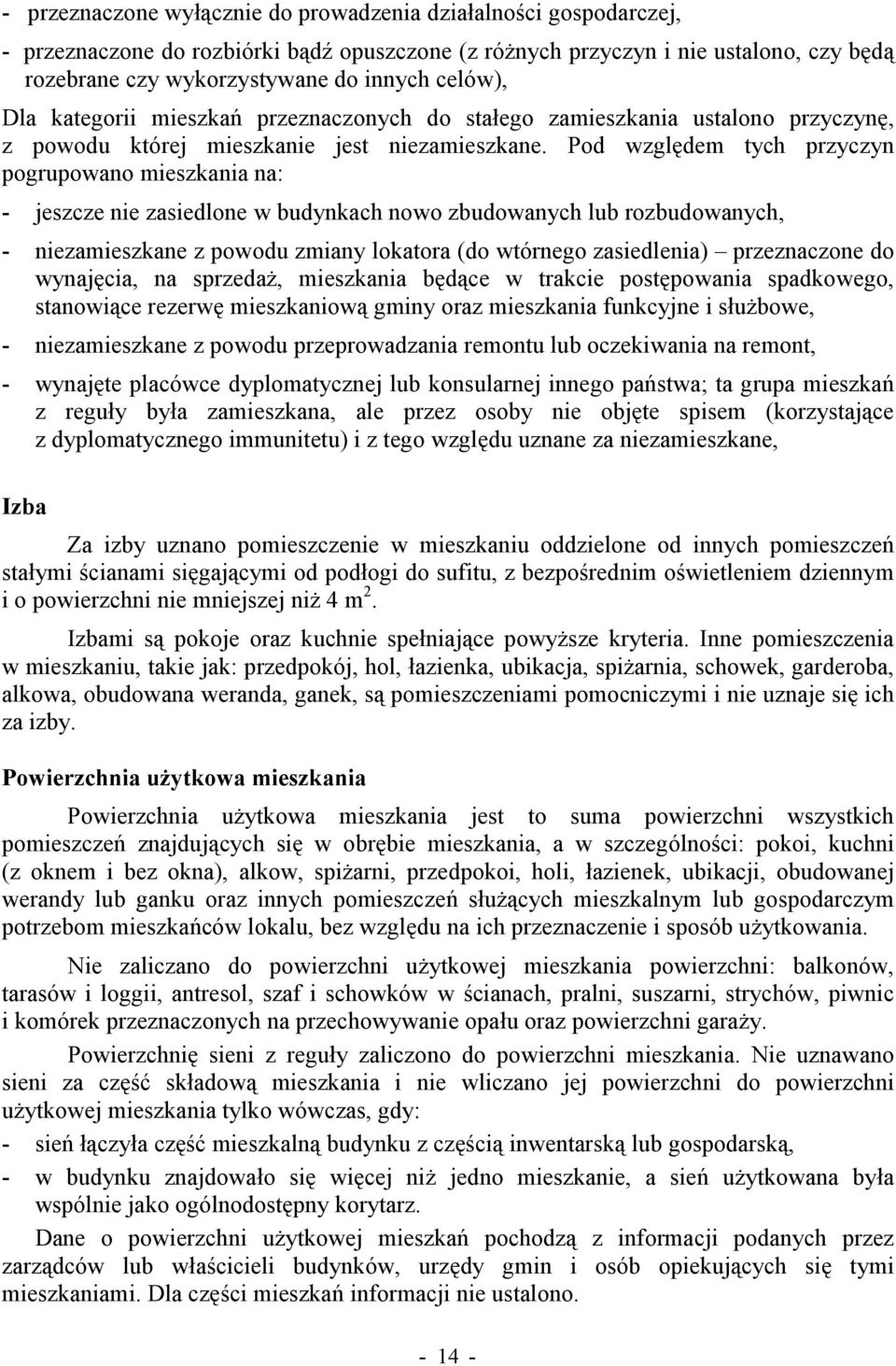 Pod względem tych przyczyn pogrupowano mieszkania na: - jeszcze nie zasiedlone w budynkach nowo zbudowanych lub rozbudowanych, - niezamieszkane z powodu zmiany lokatora (do wtórnego zasiedlenia)