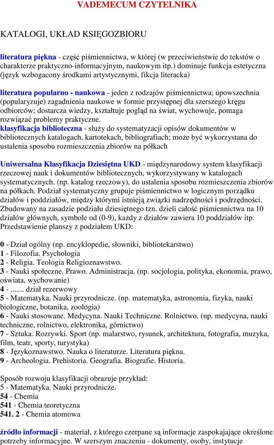 naukowe w formie przystępnej dla szerszego kręgu odbiorców; dostarcza wiedzy, kształtuje pogląd na świat, wychowuje, pomaga rozwiązać problemy praktyczne.