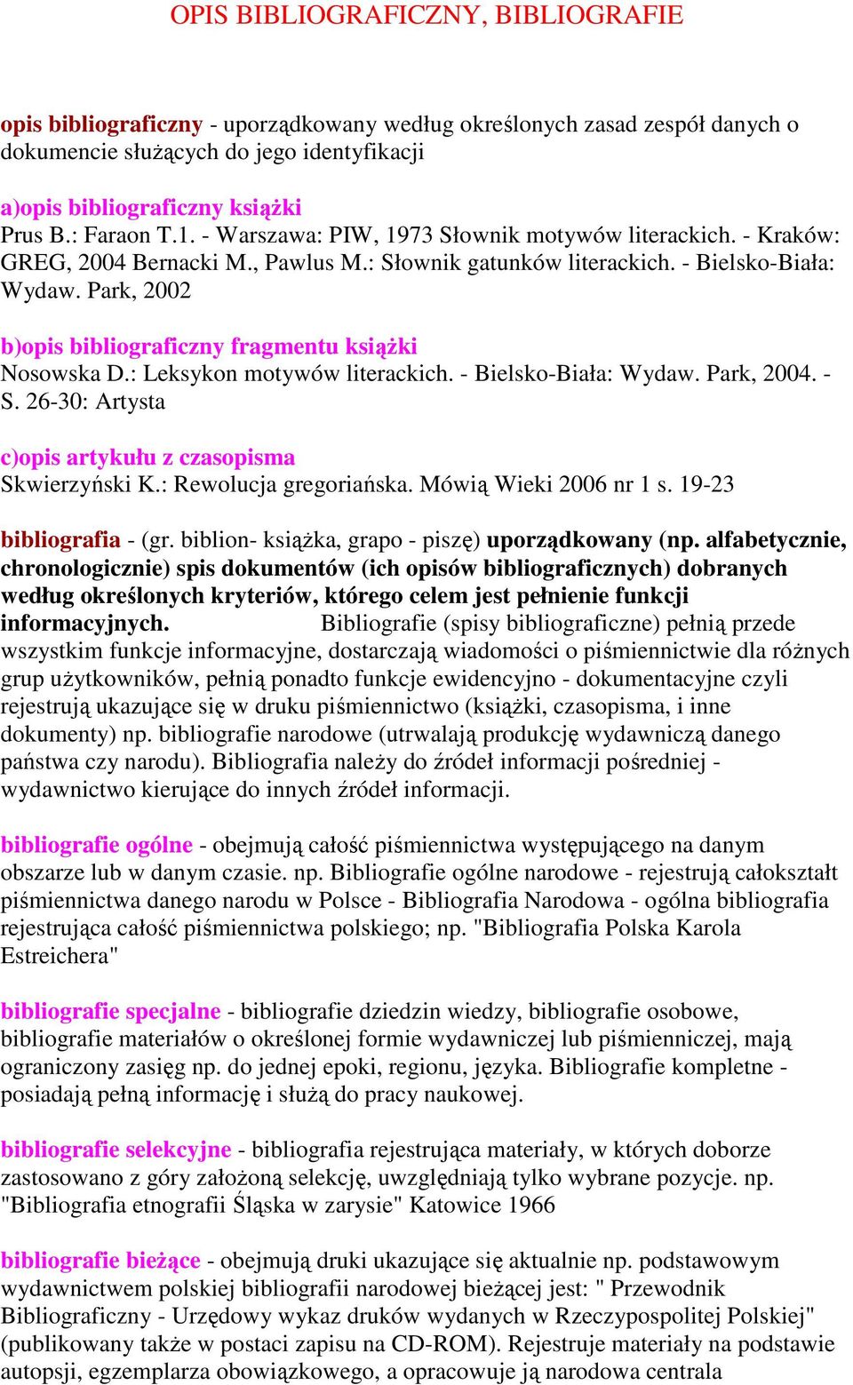 Park, 2002 b)opis bibliograficzny fragmentu książki Nosowska D.: Leksykon motywów literackich. - Bielsko-Biała: Wydaw. Park, 2004. - S. 26-30: Artysta c)opis artykułu z czasopisma Skwierzyński K.