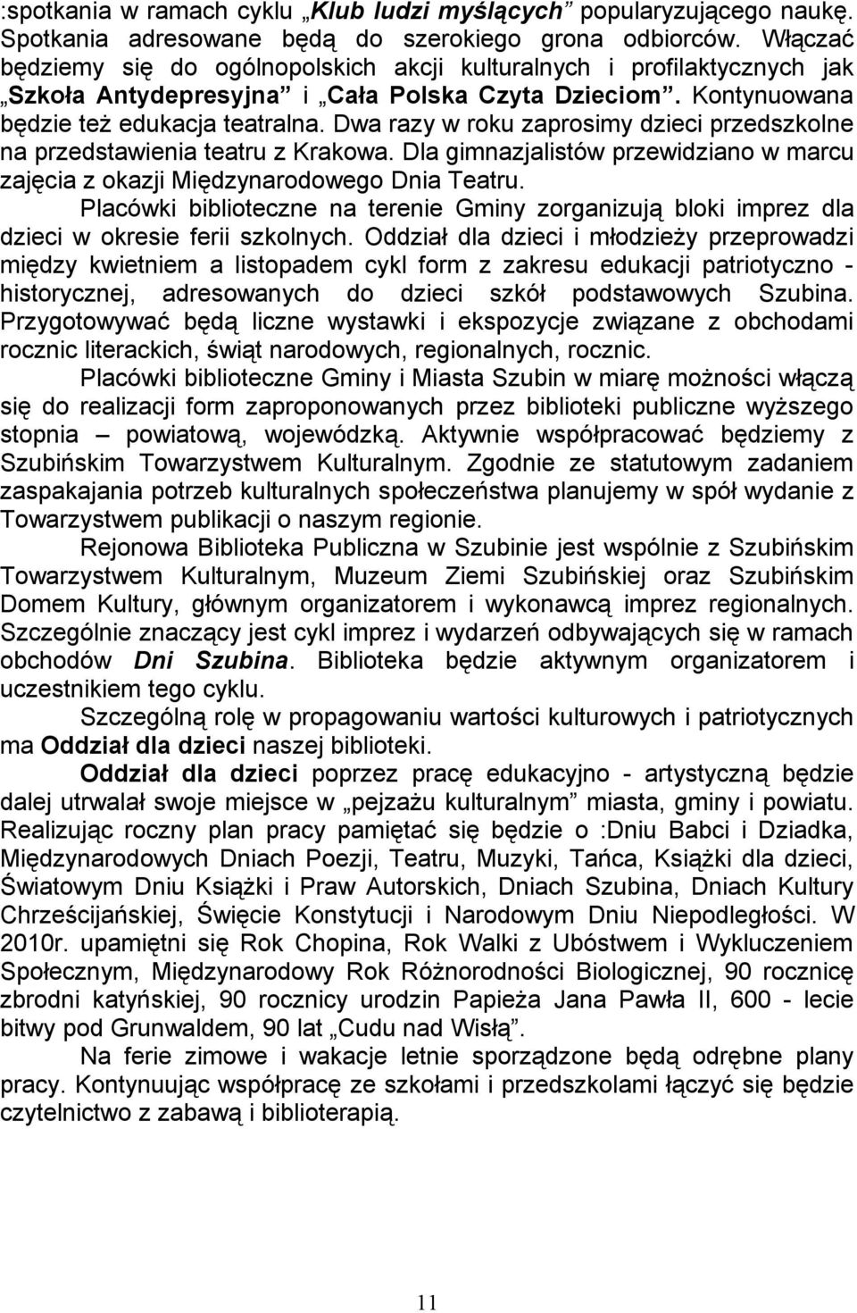 Dwa razy w roku zaprosimy dzieci przedszkolne na przedstawienia teatru z Krakowa. Dla gimnazjalistów przewidziano w marcu zajęcia z okazji Międzynarodowego Dnia Teatru.