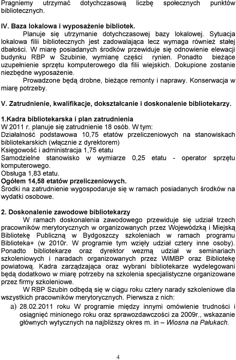 W miarę posiadanych środków przewiduje się odnowienie elewacji budynku RBP w Szubinie, wymianę części rynien. Ponadto bieżące uzupełnienie sprzętu komputerowego dla filii wiejskich.