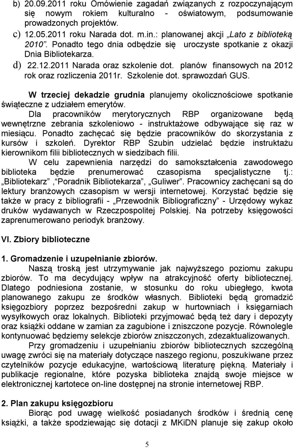 planów finansowych na 2012 rok oraz rozliczenia 2011r. Szkolenie dot. sprawozdań GUS. W trzeciej dekadzie grudnia planujemy okolicznościowe spotkanie świąteczne z udziałem emerytów.