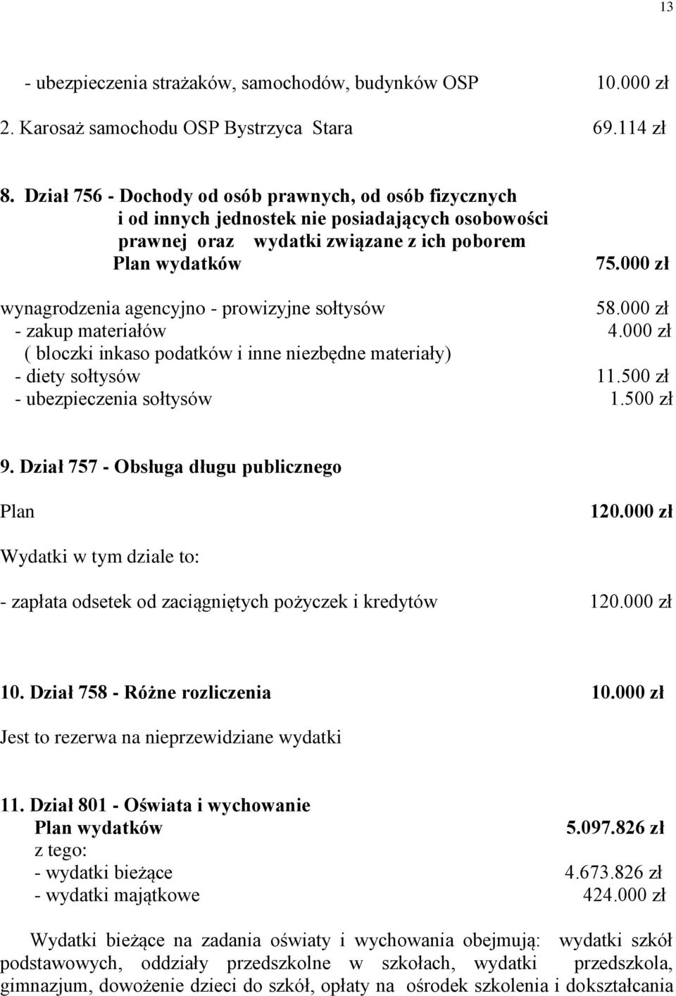 000 zł wynagrodzenia agencyjno - prowizyjne sołtysów 58.000 zł - zakup materiałów 4.000 zł ( bloczki inkaso podatków i inne niezbędne materiały) - diety sołtysów 11.500 zł - ubezpieczenia sołtysów 1.