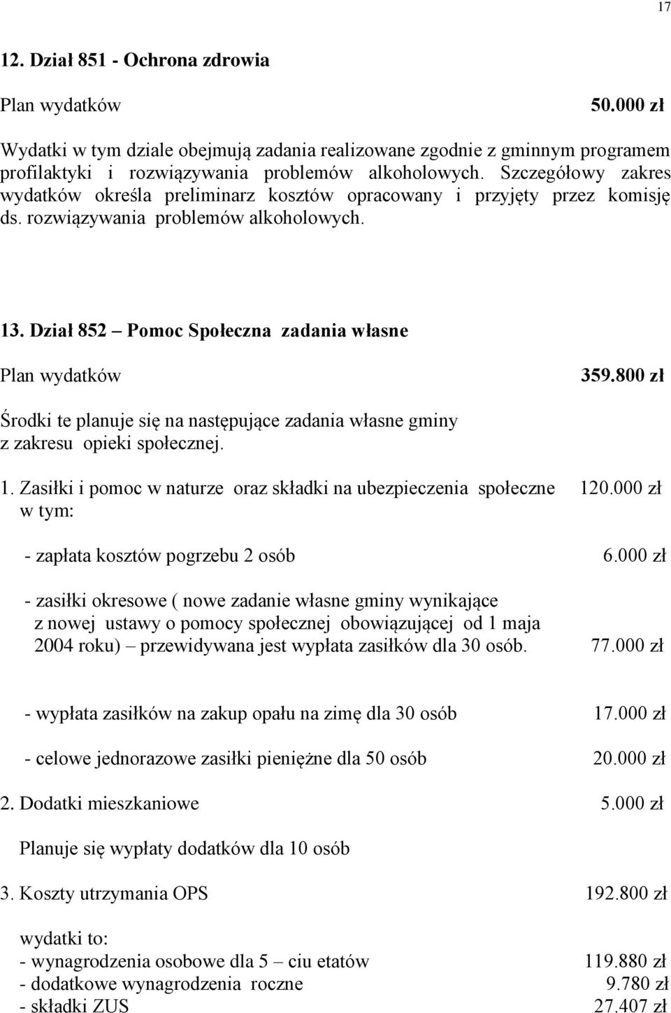 800 zł Środki te planuje się na następujące zadania własne gminy z zakresu opieki społecznej. 1. Zasiłki i pomoc w naturze oraz składki na ubezpieczenia społeczne 120.