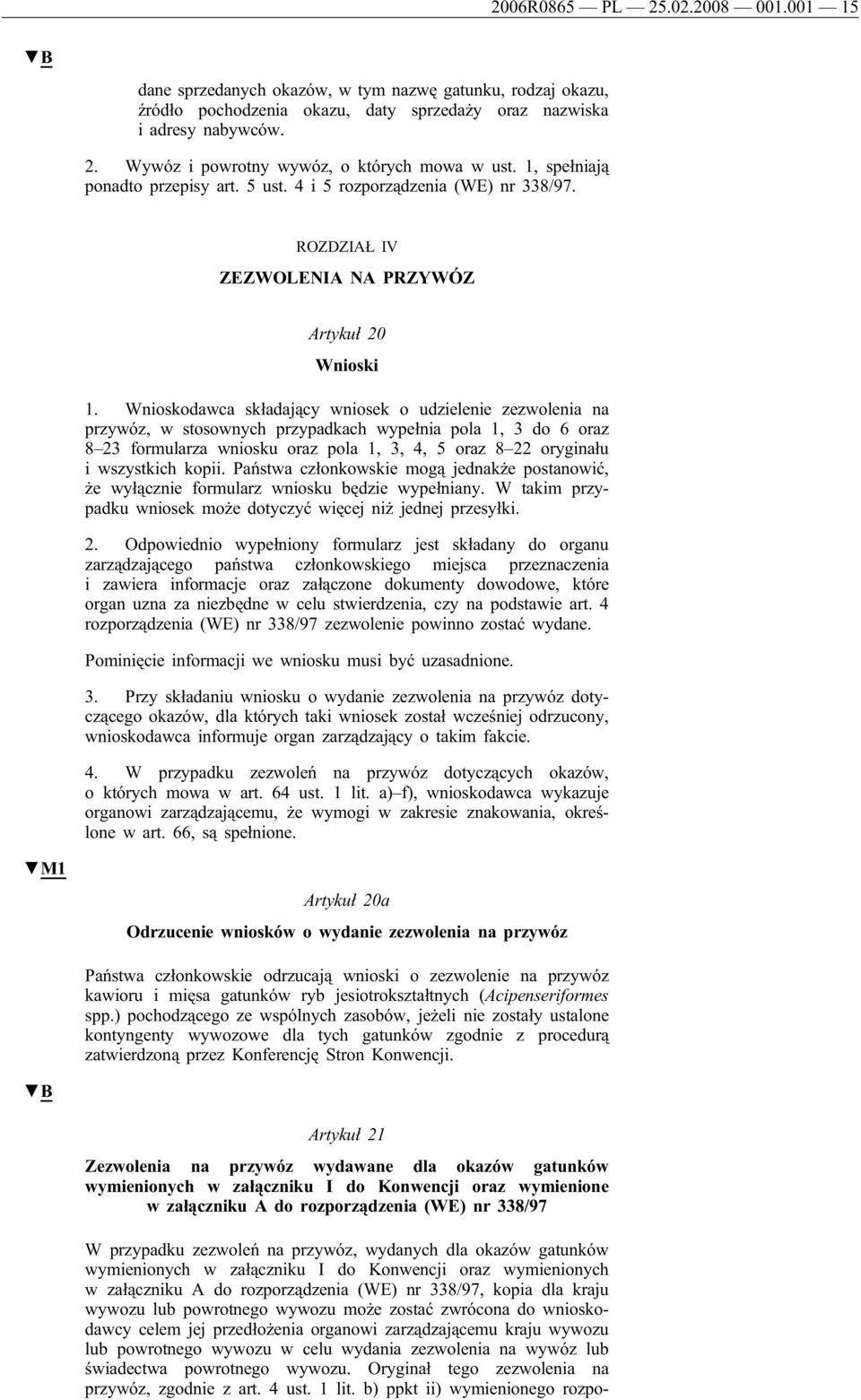 Wnioskodawca składający wniosek o udzielenie zezwolenia na przywóz, w stosownych przypadkach wypełnia pola 1, 3 do 6 oraz 8 23 formularza wniosku oraz pola 1, 3, 4, 5 oraz 8 22 oryginału i wszystkich