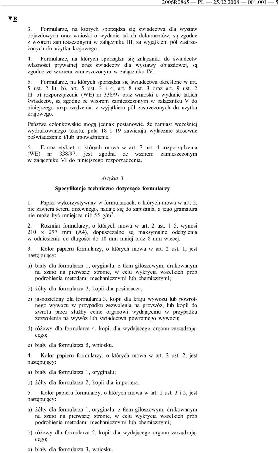 użytku krajowego. 4. Formularze, na których sporządza się załączniki do świadectw własności prywatnej oraz świadectw dla wystawy objazdowej, są zgodne ze wzorem zamieszczonym w załączniku IV. 5.