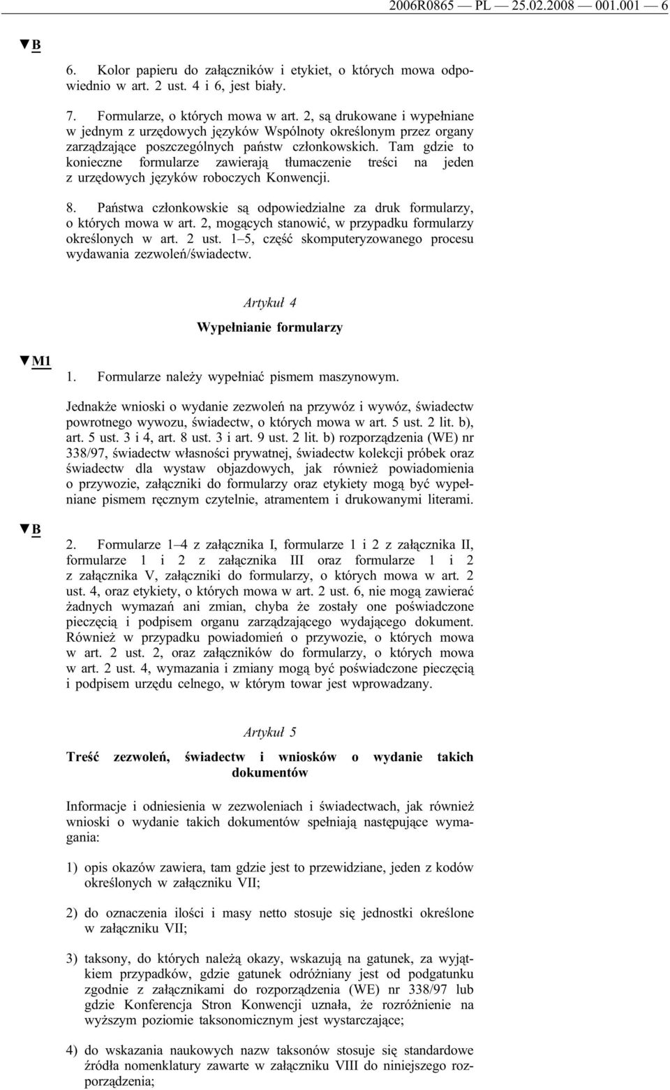 Tam gdzie to konieczne formularze zawierają tłumaczenie treści na jeden z urzędowych języków roboczych Konwencji. 8. Państwa członkowskie są odpowiedzialne za druk formularzy, o których mowa w art.