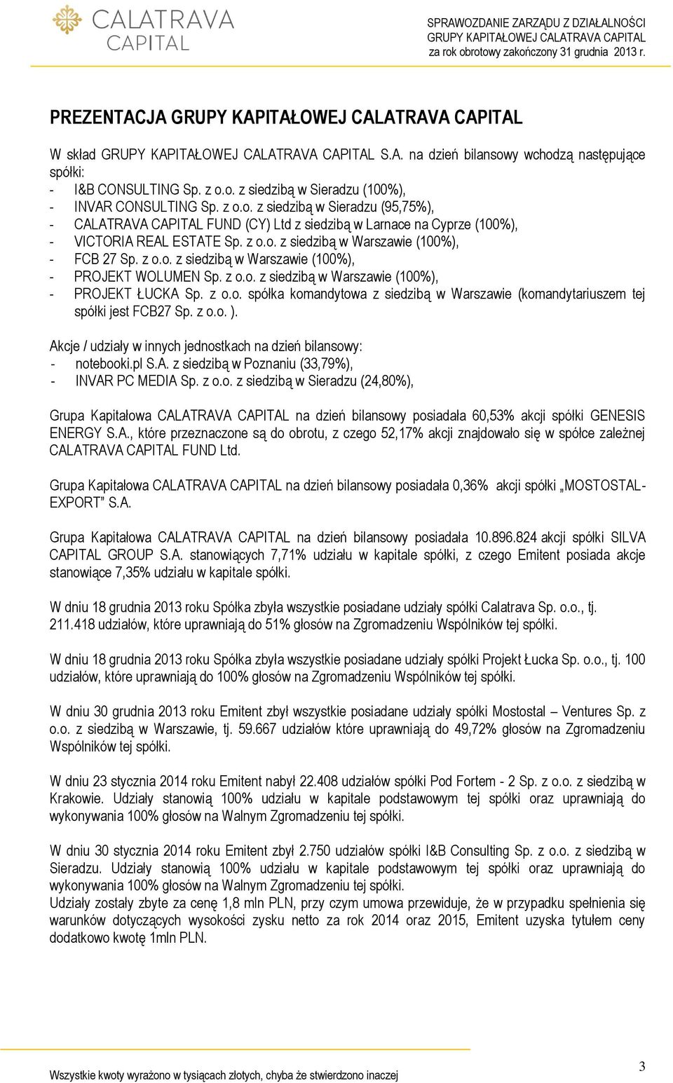 z o.o. ). Akcje / udziały w innych jednostkach na dzień bilansowy: - notebooki.pl S.A. z siedzibą w Poznaniu (33,79%), - INVAR PC MEDIA Sp. z o.o. z siedzibą w Sieradzu (24,80%), Grupa Kapitałowa CALATRAVA CAPITAL na dzień bilansowy posiadała 60,53% akcji spółki GENESIS ENERGY S.