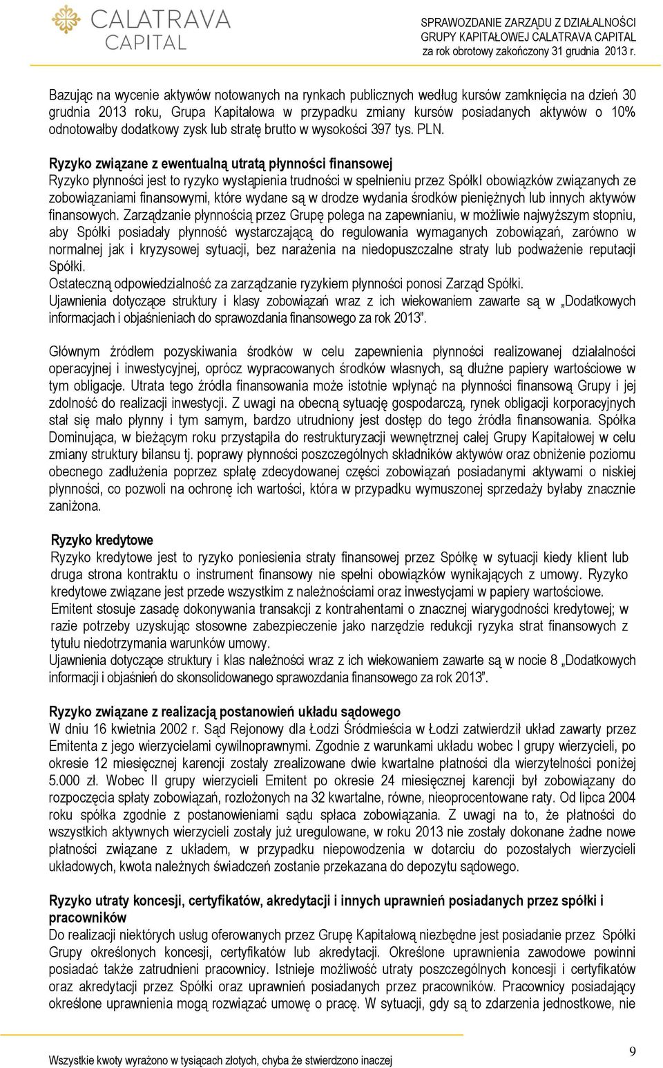 Ryzyko związane z ewentualną utratą płynności finansowej Ryzyko płynności jest to ryzyko wystąpienia trudności w spełnieniu przez SpółkI obowiązków związanych ze zobowiązaniami finansowymi, które