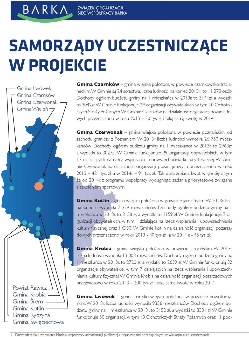 W Gminie funkcjonuje 29 organizacji obywatelskich, w tym 10 Ochotniczych Straży Pożarnych. W Gminie Czarnków na działalność organizacji pozarządowych przeznaczono w roku 2013 20 tys.