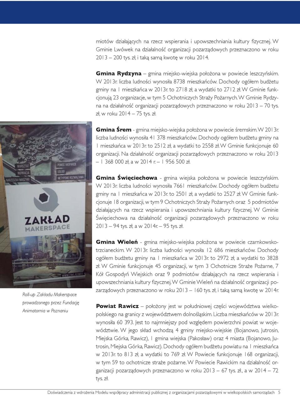 Dochody ogółem budżetu gminy na 1 mieszkańca w 2013r. to 2718 zł, a wydatki to 2712 zł. W Gminie funkcjonują 23 organizacje, w tym 5 Ochotniczych Straży Pożarnych.