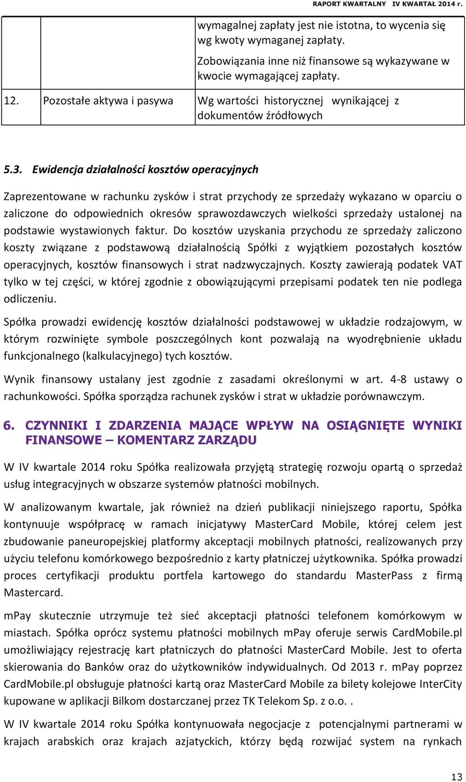 Ewidencja działalności kosztów operacyjnych Zaprezentowane w rachunku zysków i strat przychody ze sprzedaży wykazano w oparciu o zaliczone do odpowiednich okresów sprawozdawczych wielkości sprzedaży