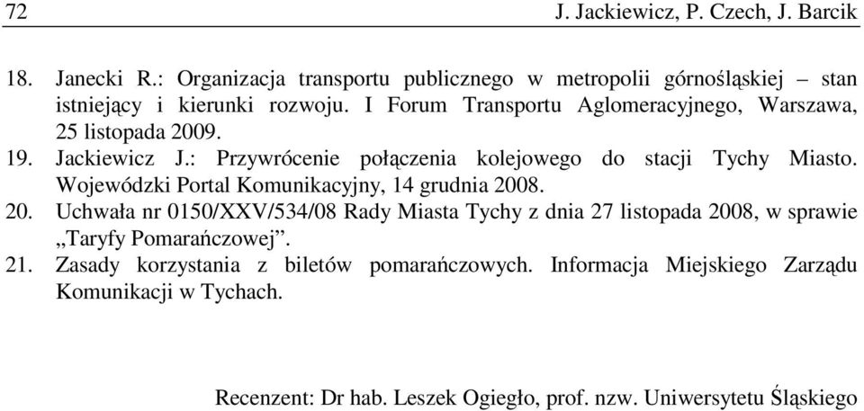 Wojewódzki Portal Komunikacyjny, 14 grudnia 2008. 20. Uchwała nr 0150/XXV/534/08 Rady Miasta Tychy z dnia 27 listopada 2008, w sprawie Taryfy Pomarańczowej.