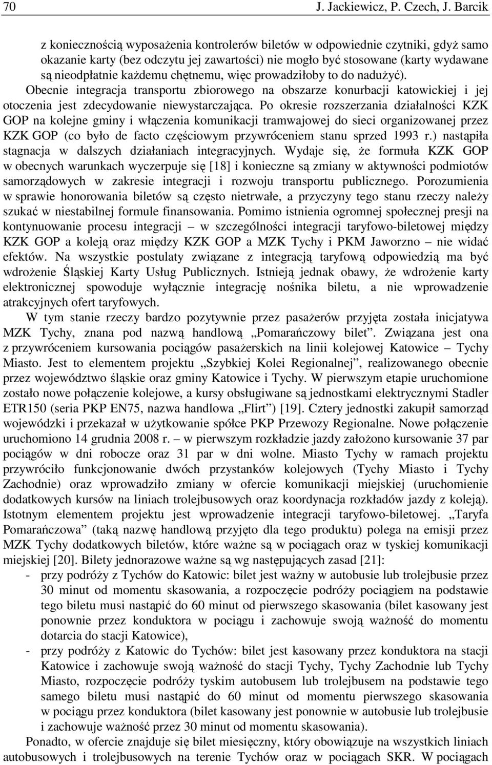 chętnemu, więc prowadziłoby to do naduŝyć). Obecnie integracja transportu zbiorowego na obszarze konurbacji katowickiej i jej otoczenia jest zdecydowanie niewystarczająca.