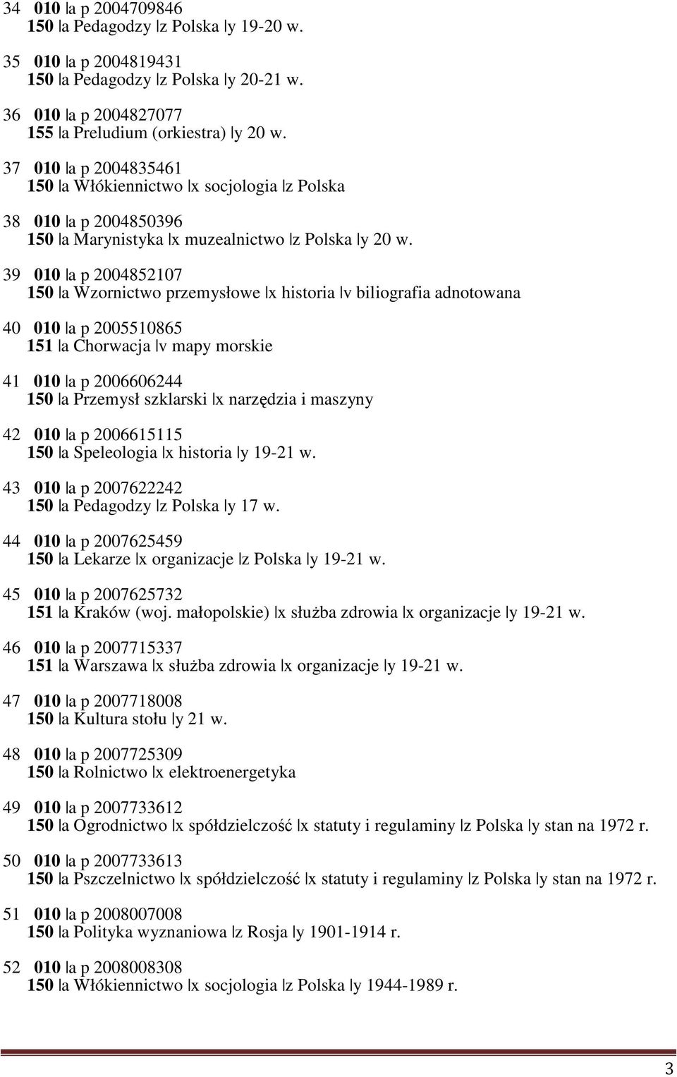 39 010 a p 2004852107 150 a Wzornictwo przemysłowe x historia v biliografia adnotowana 40 010 a p 2005510865 151 a Chorwacja v mapy morskie 41 010 a p 2006606244 150 a Przemysł szklarski x narzędzia