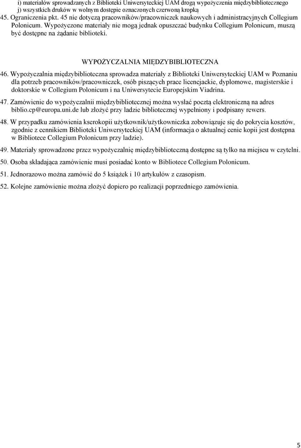 Wypożyczone materiały nie mogą jednak opuszczać budynku Collegium Polonicum, muszą być dostępne na żądanie biblioteki. WYPOŻYCZALNIA MIĘDZYBIBLIOTECZNA 46.