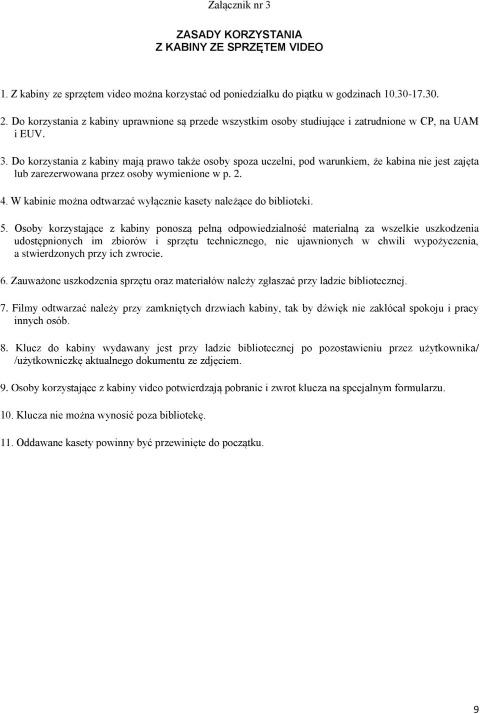 Do korzystania z kabiny mają prawo także osoby spoza uczelni, pod warunkiem, że kabina nie jest zajęta lub zarezerwowana przez osoby wymienione w p. 2. 4.