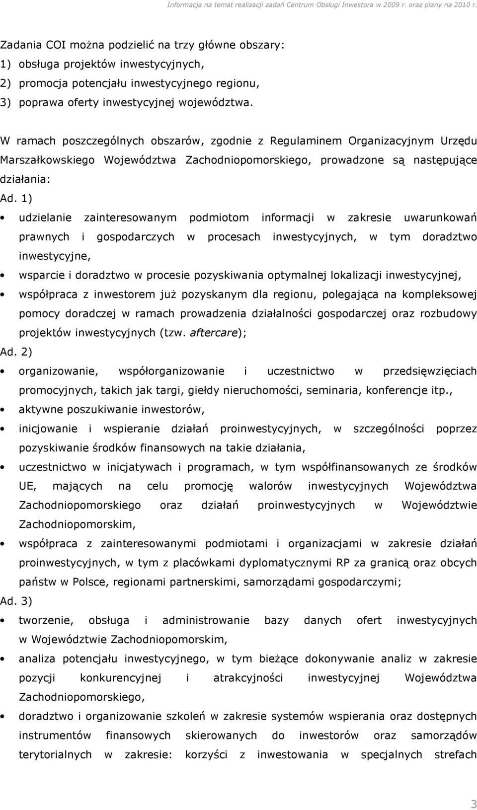 1) udzielanie zainteresowanym podmiotom informacji w zakresie uwarunkowań prawnych i gospodarczych w procesach inwestycyjnych, w tym doradztwo inwestycyjne, wsparcie i doradztwo w procesie